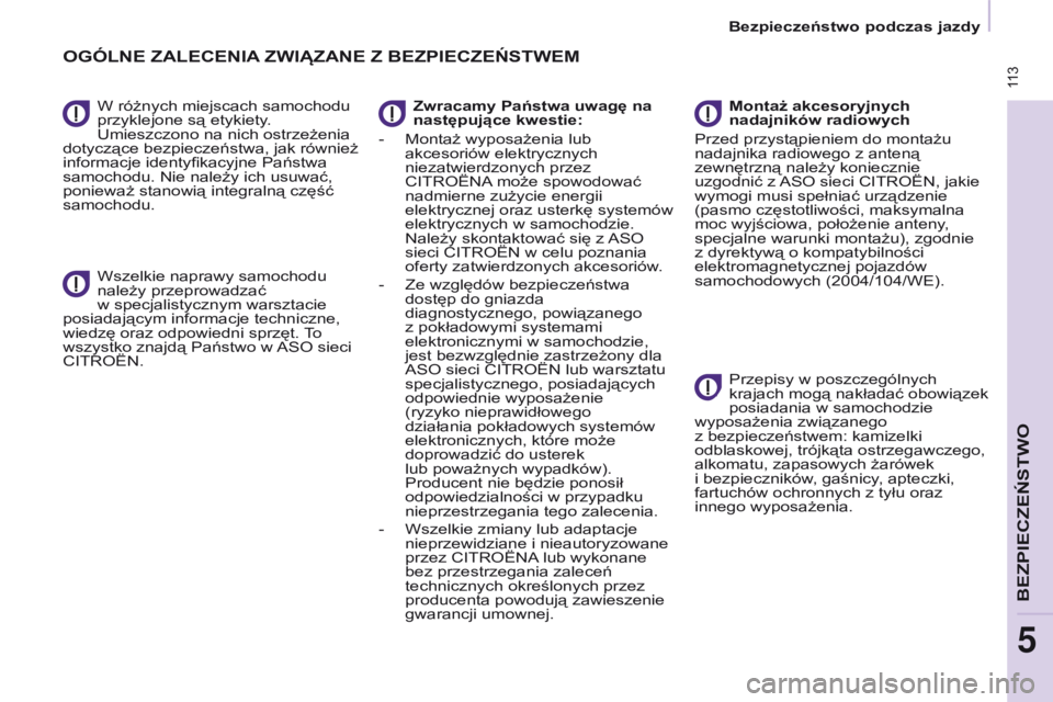 CITROEN BERLINGO MULTISPACE 2017  Instrukcja obsługi (in Polish)  113
Berlingo2VP_pl_Chap05_Securite_ed02-2016
W różnych miejscach samochodu 
przyklejone są etykiety. 
Umieszczono na nich ostrzeżenia 
dotyczące bezpieczeństwa, jak również 
informacje identy