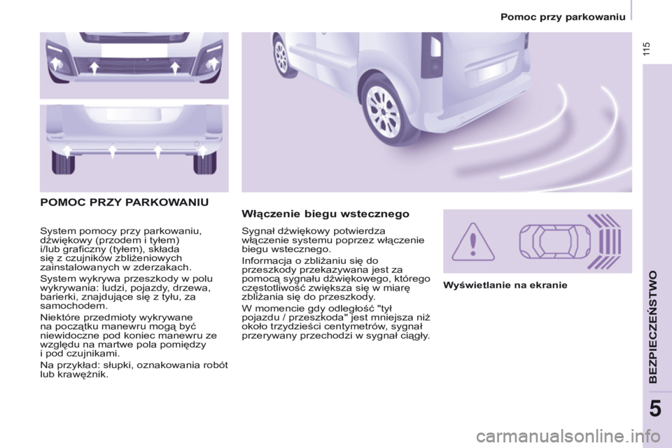 CITROEN BERLINGO MULTISPACE 2017  Instrukcja obsługi (in Polish)  115
Berlingo2VP_pl_Chap05_Securite_ed02-2016
System pomocy przy parkowaniu, 
dźwiękowy (przodem i tyłem)  
i/lub graficzny (tyłem), składa 
się z czujników zbliżeniowych 
zainstalowanych w zd