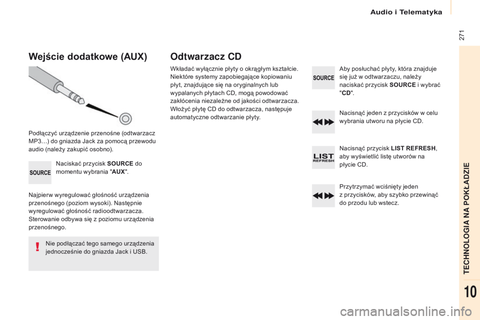 CITROEN BERLINGO MULTISPACE 2017 Instrukcja obsługi (in Polish) 271
Berlingo2VP_pl_Chap10b_RD45_ed02-2016
Wejście dodatkowe (AuX)
Podłączyć urządzenie przenośne (odtwarzacz
MP3…) do gniazda Jack za pomocą przewodu
audio (należy zakupić osobno).
Nacis CITROEN BERLINGO MULTISPACE 2017 Instrukcja obsługi (in Polish) 271
Berlingo2VP_pl_Chap10b_RD45_ed02-2016
Wejście dodatkowe (AuX)
Podłączyć urządzenie przenośne (odtwarzacz
MP3…) do gniazda Jack za pomocą przewodu
audio (należy zakupić osobno).
Nacis