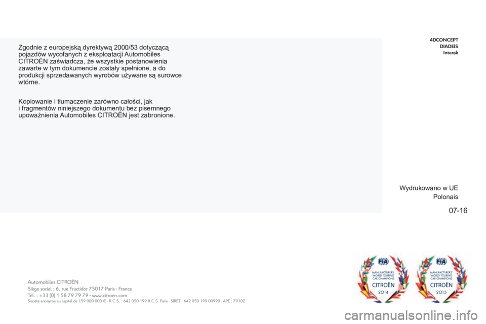 CITROEN BERLINGO MULTISPACE 2017  Instrukcja obsługi (in Polish) 07-16
Zgodnie z europejską dyrektywą 2000/53 dotyczącą 
pojazdów wycofanych z eksploatacji Automobiles 
CITROËN zaświadcza, że wszystkie postanowienia 
zawarte w tym dokumencie zostały spełn