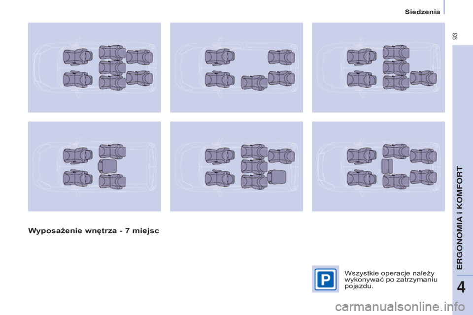 CITROEN BERLINGO MULTISPACE 2016 Instrukcja obsługi (in Polish) 93
berlingo-2-VP_pl_chap04_Ergonomie_ed01-2016
Siedzenia
Wyposażenie wnętrza - 7 miejsc
Wszystkie operacje należy
wykonywać po zatrzymaniu
pojazdu.
ERGONOMIA i KOMFORT
4 CITROEN BERLINGO MULTISPACE 2016 Instrukcja obsługi (in Polish) 93
berlingo-2-VP_pl_chap04_Ergonomie_ed01-2016
Siedzenia
Wyposażenie wnętrza - 7 miejsc
Wszystkie operacje należy
wykonywać po zatrzymaniu
pojazdu.
ERGONOMIA i KOMFORT
4