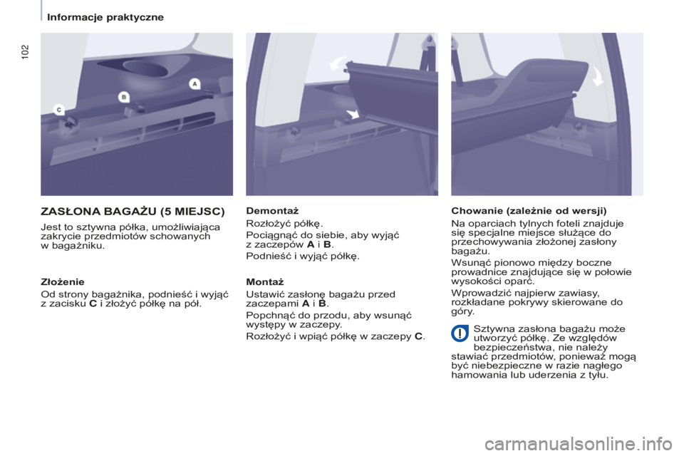 CITROEN BERLINGO MULTISPACE 2015  Instrukcja obsługi (in Polish) 102
berlingo-2-VP_pl_chap04_Ergonomie_ed01-2015berlingo-2-VP_pl_chap04_Ergonomie_ed01-2015
ZASŁONA BAGA żu (5  MIEJSC )
jest to sztywna półka, umożliwiająca 
zakrycie przedmiotów schowanych   
