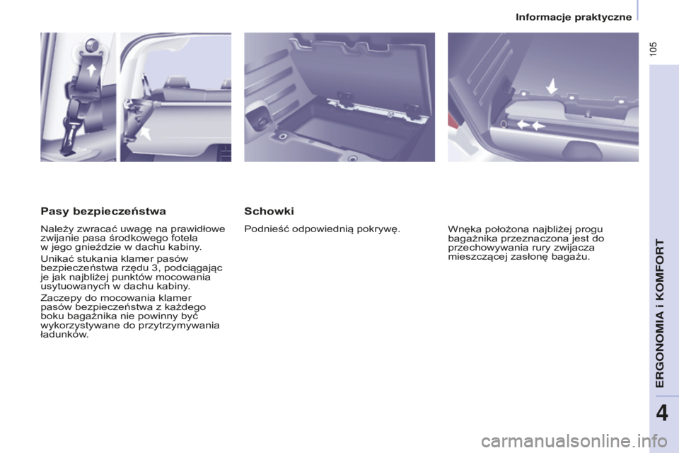 CITROEN BERLINGO MULTISPACE 2015  Instrukcja obsługi (in Polish)  105
berlingo-2-VP_pl_chap04_Ergonomie_ed01-2015berlingo-2-VP_pl_chap04_Ergonomie_ed01-2015
Schowki
Podnieść odpowiednią pokrywę.Wnęka położona najbliżej progu 
bagażnika przeznaczona jest do