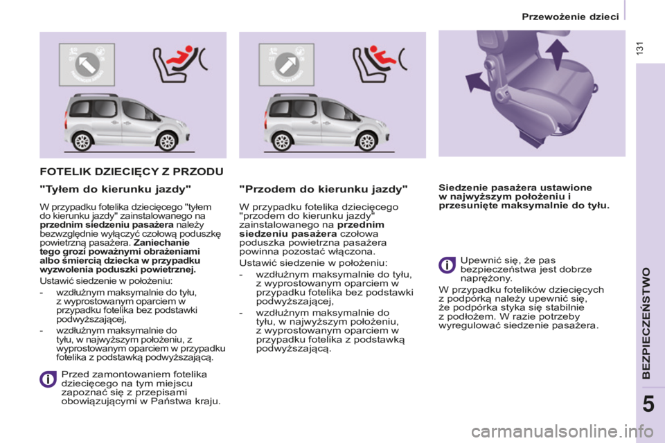 CITROEN BERLINGO MULTISPACE 2015 Instrukcja obsługi (in Polish) Berlingo-2-VP_pl_Chap05_Securite_ed01-2015
131
FOTELIK DZIECIęCY Z PRZOD u
Przed zamontowaniem fotelika
dziecięcego na tym miejscu
zapoznać się z przepisami
obowiązującymi w Państwa kraj CITROEN BERLINGO MULTISPACE 2015 Instrukcja obsługi (in Polish) Berlingo-2-VP_pl_Chap05_Securite_ed01-2015
131
FOTELIK DZIECIęCY Z PRZOD u
Przed zamontowaniem fotelika
dziecięcego na tym miejscu
zapoznać się z przepisami
obowiązującymi w Państwa kraj