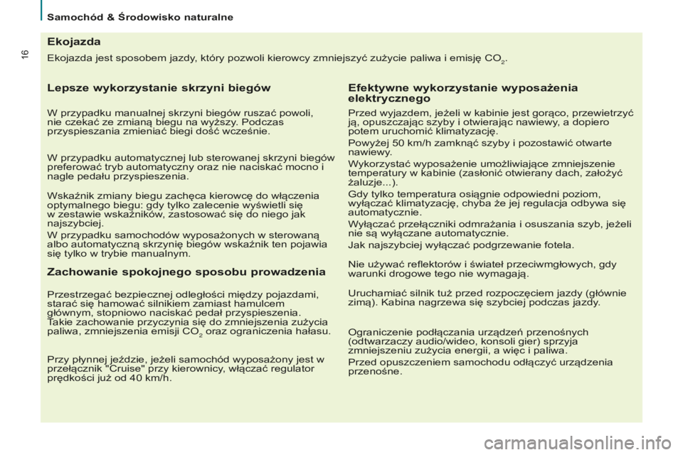 CITROEN BERLINGO MULTISPACE 2015  Instrukcja obsługi (in Polish) 16
Berlingo-2-VP_pl_Chap02_eco-conduite_ed01-2015
Ekojazda jest sposobem jazdy, który pozwoli kierowcy zmniejszyć zużycie paliwa i emisję co2.
Ekojazda
Lepsze wykorzystanie skrzyni biegów
W przyp