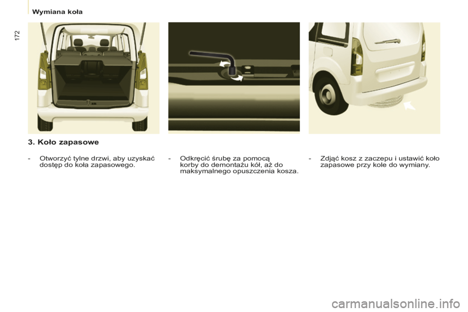 CITROEN BERLINGO MULTISPACE 2015 Instrukcja obsługi (in Polish) 172
berlingo-2-VP_pl_chap08_aide-rapide_ed01-2015berlingo-2-VP_pl_chap08_aide-rapide_ed01-2015
3. Koło zapasowe
- odkręcić śrubę za pomocą
korby do demontażu kół, aż do
maksymalnego opusz CITROEN BERLINGO MULTISPACE 2015 Instrukcja obsługi (in Polish) 172
berlingo-2-VP_pl_chap08_aide-rapide_ed01-2015berlingo-2-VP_pl_chap08_aide-rapide_ed01-2015
3. Koło zapasowe
- odkręcić śrubę za pomocą
korby do demontażu kół, aż do
maksymalnego opusz