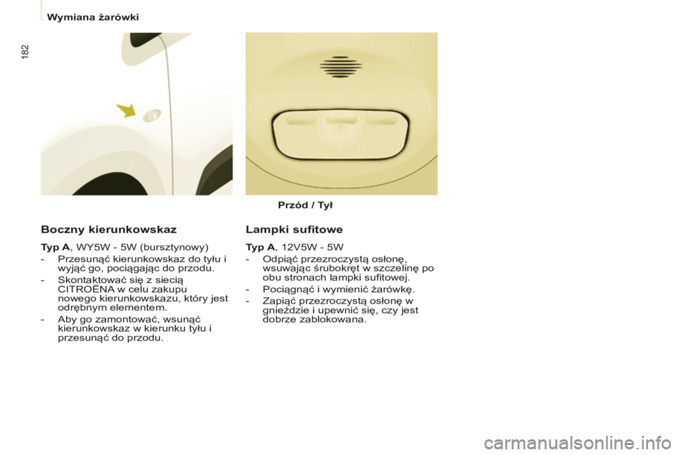 CITROEN BERLINGO MULTISPACE 2015 Instrukcja obsługi (in Polish) 182
berlingo-2-VP_pl_chap08_aide-rapide_ed01-2015berlingo-2-VP_pl_chap08_aide-rapide_ed01-2015
Boczny kierunkowskaz
Typ A, Wy5W - 5W (bursztynowy)
-
Przesunąć kierunkowskaz do tyłu i
wyjąć go, CITROEN BERLINGO MULTISPACE 2015 Instrukcja obsługi (in Polish) 182
berlingo-2-VP_pl_chap08_aide-rapide_ed01-2015berlingo-2-VP_pl_chap08_aide-rapide_ed01-2015
Boczny kierunkowskaz
Typ A, Wy5W - 5W (bursztynowy)
-
Przesunąć kierunkowskaz do tyłu i
wyjąć go,