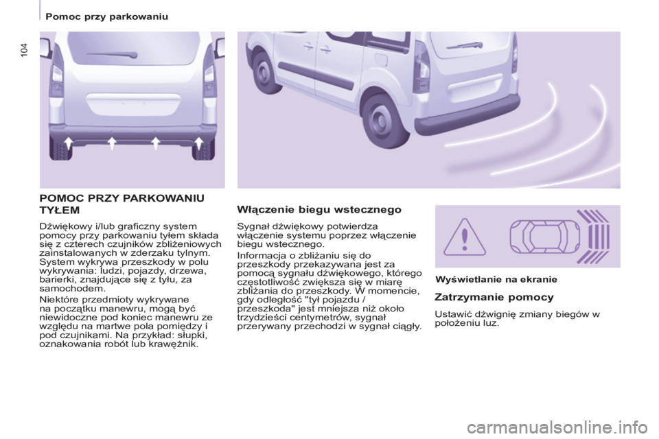 CITROEN BERLINGO MULTISPACE 2014 Instrukcja obsługi (in Polish) 104
Pomoc przy parkowaniu
Berlingo-2-VP-papier_pl_Chap04_Securite_ed01-2014
Dźwiękowy i/lub grafi czny system
pomocy przy parkowaniu tyłem składa
się z czterech czujników zbliżeniowyc CITROEN BERLINGO MULTISPACE 2014 Instrukcja obsługi (in Polish) 104
Pomoc przy parkowaniu
Berlingo-2-VP-papier_pl_Chap04_Securite_ed01-2014
Dźwiękowy i/lub grafi czny system
pomocy przy parkowaniu tyłem składa
się z czterech czujników zbliżeniowyc