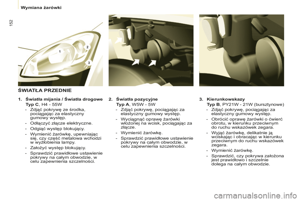 CITROEN BERLINGO MULTISPACE 2014 Instrukcja obsługi (in Polish) Wymiana żarówki
Berlingo-2-VP-papier_pl_Chap07_Aide rapide_ed01-2014
152
3. Kierunkowskazy
Typ B , PY21W - 21W (bursztynowe)
- Zdjąć pokrywę, pociągając za elastyczny g CITROEN BERLINGO MULTISPACE 2014 Instrukcja obsługi (in Polish) Wymiana żarówki
Berlingo-2-VP-papier_pl_Chap07_Aide rapide_ed01-2014
152
3. Kierunkowskazy
Typ B , PY21W - 21W (bursztynowe)
- Zdjąć pokrywę, pociągając za elastyczny g