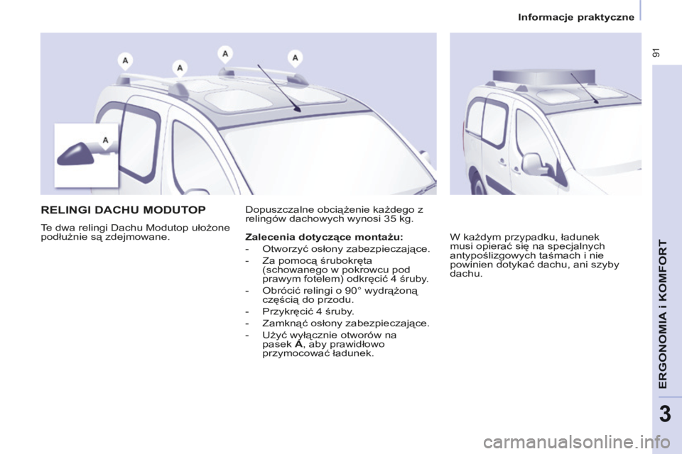 CITROEN BERLINGO MULTISPACE 2014 Instrukcja obsługi (in Polish) Informacje praktyczne
Berlingo-2-VP-papier_pl_Chap03_Ergonomie_ed01-2014
91
ERGONOMIA
i K
ERGONOMIA
i K
ERGONOMIA
OMFORT
3
RELINGI DACHU MODUTOP
Te dwa relingi Dachu Modutop ułożone CITROEN BERLINGO MULTISPACE 2014 Instrukcja obsługi (in Polish) Informacje praktyczne
Berlingo-2-VP-papier_pl_Chap03_Ergonomie_ed01-2014
91
ERGONOMIA
i K
ERGONOMIA
i K
ERGONOMIA
OMFORT
3
RELINGI DACHU MODUTOP
Te dwa relingi Dachu Modutop ułożone