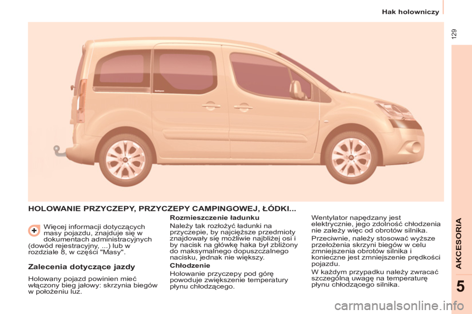 CITROEN BERLINGO MULTISPACE 2013 Instrukcja obsługi (in Polish) 129
Hak holowniczy
AKCESORI
A
5
Więcej informacji dotyczących
masy pojazdu, znajduje się w
dokumentach administracyjnych
(dowód rejestracyjny, ...) lub w
rozdziale 8, w części " CITROEN BERLINGO MULTISPACE 2013 Instrukcja obsługi (in Polish) 129
Hak holowniczy
AKCESORI
A
5
Więcej informacji dotyczących
masy pojazdu, znajduje się w
dokumentach administracyjnych
(dowód rejestracyjny, ...) lub w
rozdziale 8, w części "