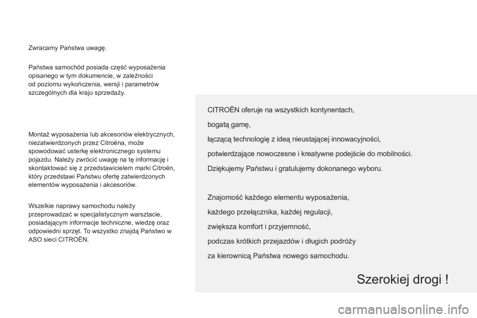 CITROEN BERLINGO MULTISPACE 2013  Instrukcja obsługi (in Polish)   Państwa samochód posiada część wyposażenia 
opisanego w tym dokumencie, w zależności 
od poziomu wykończenia, wersji i parametrów 
szczególnych dla kraju sprzedaży.  
  Montaż wyposaże