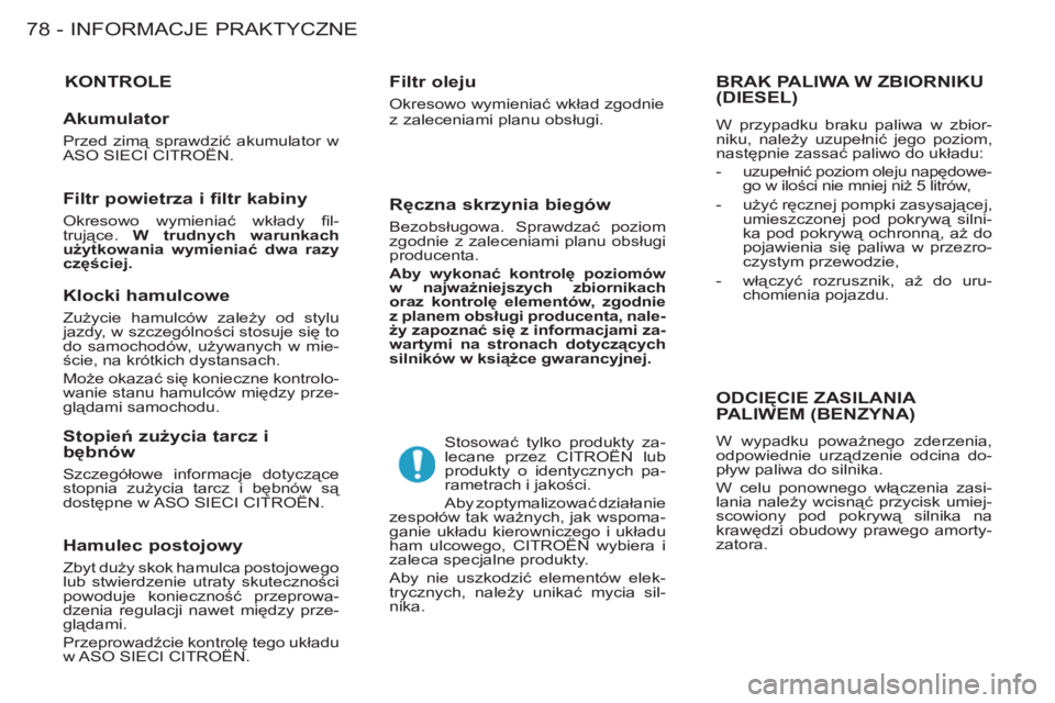 CITROEN BERLINGO FIRST 2011  Instrukcja obsługi (in Polish) INFORMACJE PRAKTYCZNE78 -
   
 
 
 
 
 
 
 
 
 
 
 
 
 
 
 
 
 
KONTROLE 
 
 
 
Filtr oleju 
 
Okresowo wymieniać wkład zgodnie 
z zaleceniami planu obsługi.   
 
Stosować tylko produkty za-
lecan