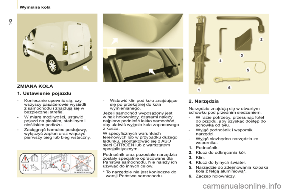 CITROEN BERLINGO ELECTRIC 2017  Instrukcja obsługi (in Polish) 142
berlingo-2-Vu_pl_chap08_aide rapide_ed01-2015berlingo-2-Vu_pl_chap08_aide rapide_ed01-2015
1. ustawienie pojazdu
-  koniecznie upewnić się, czy 
wszyscy pasażerowie wysiedli 
z samochodu i znaj