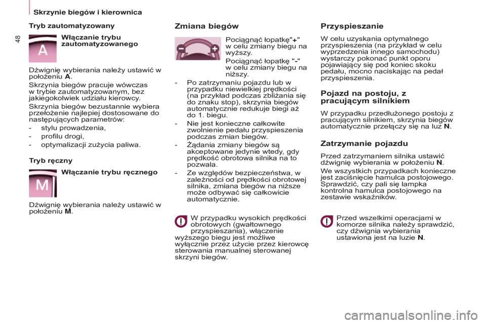 CITROEN BERLINGO ELECTRIC 2017  Instrukcja obsługi (in Polish) 48
BERLINGO-2-Vu_PL_ChAP03_PRET-A-PARTIR_ED01-2015BERLINGO-2-Vu_PL_ChAP03_PRET-A-PARTIR_ED01-2015
Tryb ręczny
Włączanie trybu ręcznego
Dźwignię wybierania należy ustawić w 
położeniu M.
Tryb