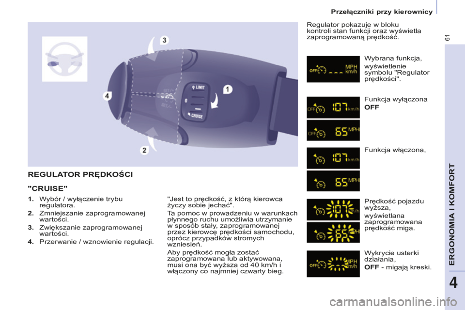 CITROEN BERLINGO ELECTRIC 2017  Instrukcja obsługi (in Polish) 61
Berlingo-2-VU_pl_Chap04_Ergonomie_ed01-2015
REGuLATOR PRęDKOśCI
"CR
u ISE"
"jest to prędkość, z którą kierowca 
życzy sobie jechać".
ta pomoc w prowadzeniu w warunkach 
pł