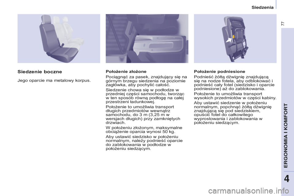 CITROEN BERLINGO ELECTRIC 2017  Instrukcja obsługi (in Polish) 77
Berlingo-2-VU_pl_Chap04_Ergonomie_ed01-2015Berlingo-2-VU_pl_Chap04_Ergonomie_ed01-2015
Położenie podniesione
Podnieść żółtą dźwignię znajdującą 
się na nodze fotela, aby odblokować i 
