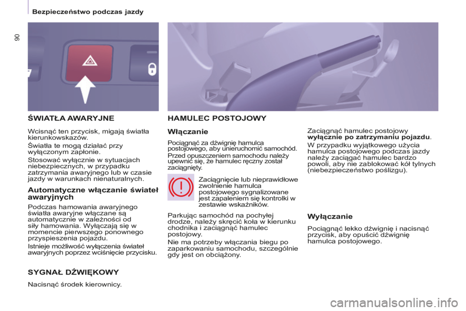 CITROEN BERLINGO ELECTRIC 2017  Instrukcja obsługi (in Polish) 90
BERLINGO-2-Vu_PL_ChAP05_SECuRITE_ED01-2015
śWIATŁA AWARYJNE
S

YGNAŁ   D ź WI ę KOWY
nacisnąć środek kierownicy.
hAMuLEC POSTOJOWY
Włączanie
Pociągnąć za dźwignię hamulca 
postojoweg