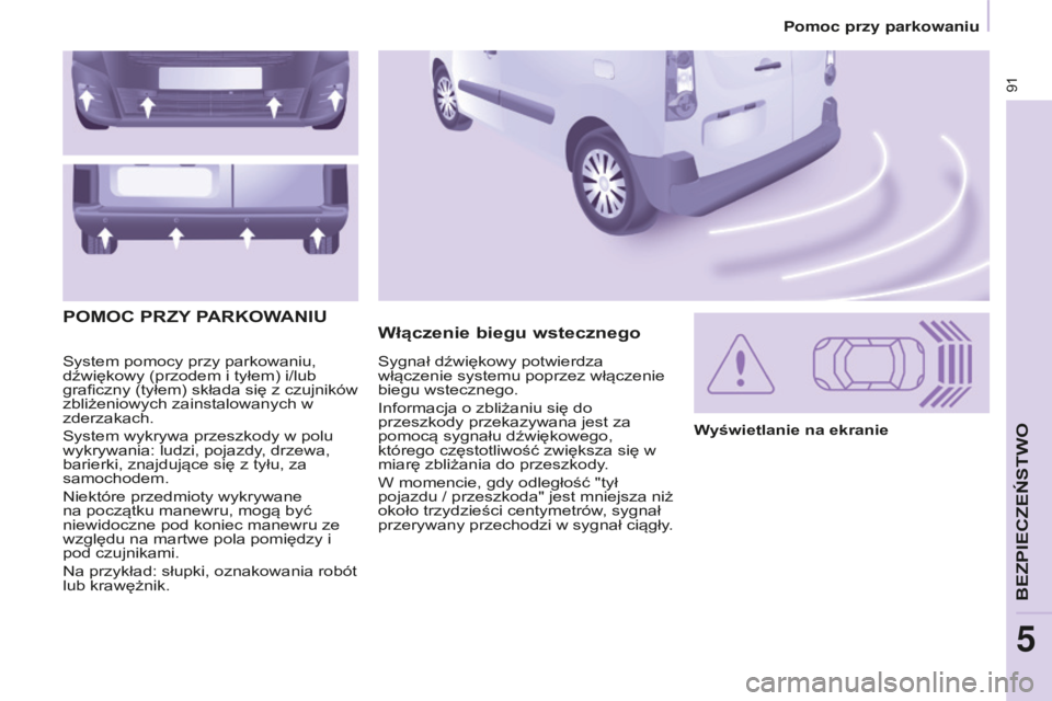 CITROEN BERLINGO ELECTRIC 2017  Instrukcja obsługi (in Polish) 91
BERLINGO-2-Vu_PL_ChAP05_SECuRITE_ED01-2015
system pomocy przy parkowaniu, 
dźwiękowy (przodem i tyłem) i/lub 
graficzny 
(tyłem) składa się z czujników 
zbliżeniowych zainstalowanych w 
zde