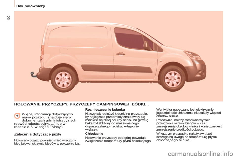 CITROEN BERLINGO ELECTRIC 2015 Instrukcja obsługi (in Polish) 102
Hak holowniczy
Więcej informacji dotyczących
masy pojazdu, znajduje się w
dokumentach administracyjnych
(dowód rejestracyjny, ...) lub w
rozdziale 8, w części "Masy".
HOLO CITROEN BERLINGO ELECTRIC 2015 Instrukcja obsługi (in Polish) 102
Hak holowniczy
Więcej informacji dotyczących
masy pojazdu, znajduje się w
dokumentach administracyjnych
(dowód rejestracyjny, ...) lub w
rozdziale 8, w części "Masy".
HOLO