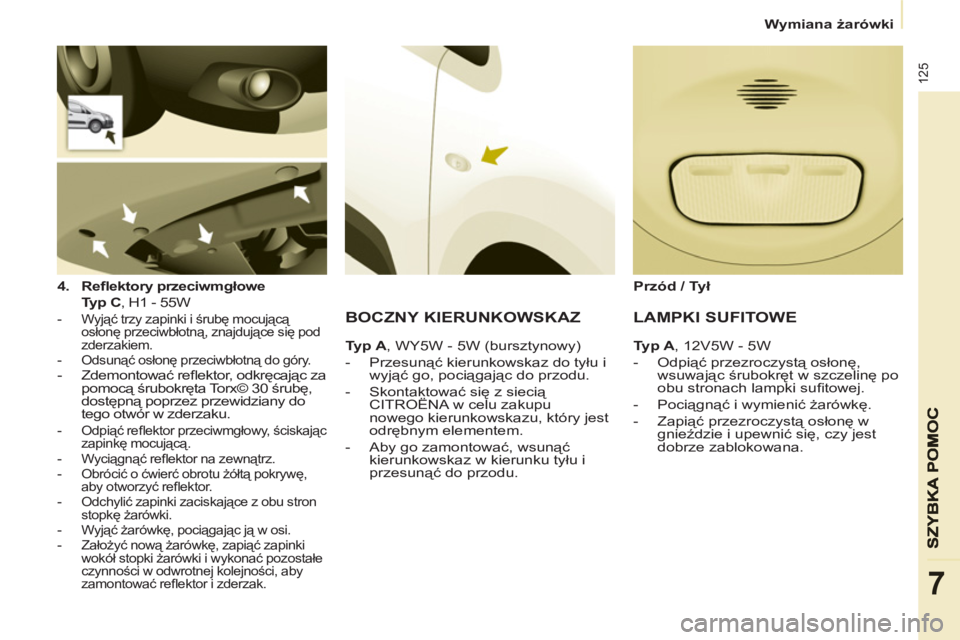 CITROEN BERLINGO ELECTRIC 2015 Instrukcja obsługi (in Polish)
Wymiana żarówki
125
7
4.
Refl ektory przeciwmgłowe
Typ C
, H1 - 55W
- Wyjąć trzy zapinki i śrubę mocującą
osłonę przeciwbłotną, znajdujące się pod
zder CITROEN BERLINGO ELECTRIC 2015 Instrukcja obsługi (in Polish)
Wymiana żarówki
125
7
4.
Refl ektory przeciwmgłowe
Typ C
, H1 - 55W
- Wyjąć trzy zapinki i śrubę mocującą
osłonę przeciwbłotną, znajdujące się pod
zder