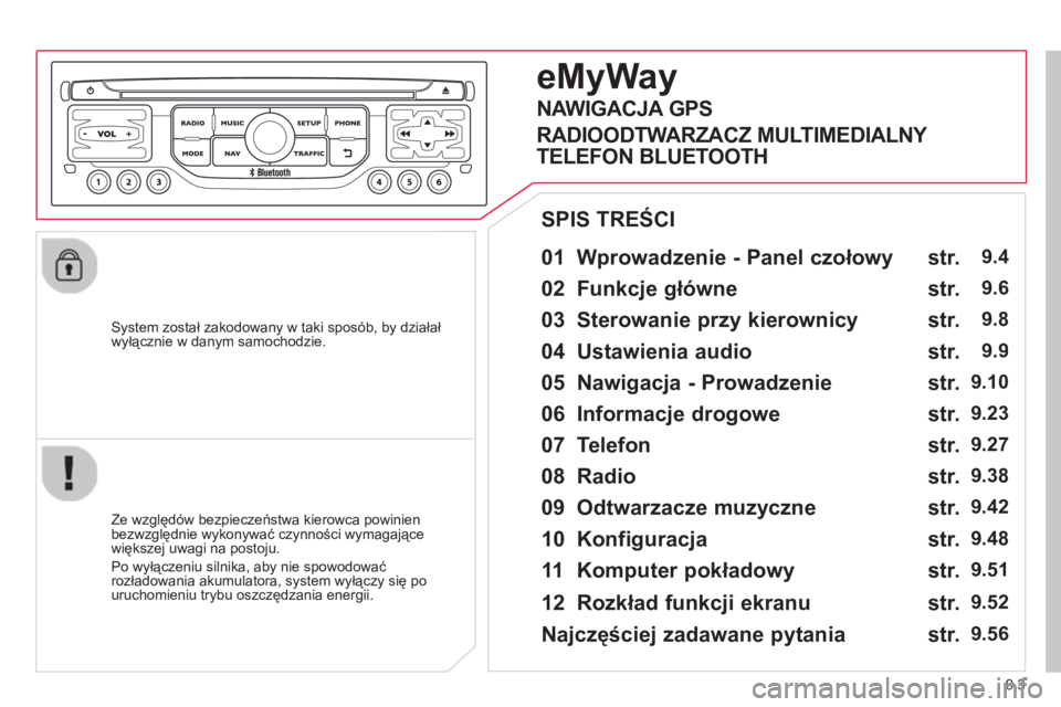 CITROEN BERLINGO ELECTRIC 2015  Instrukcja obsługi (in Polish) 9.3
   
System został zakodowany w taki sposób, by działał
wyłącznie w danym samochodzie.  
 
 
01  Wprowadzenie - Panel czołowy   
 
 
Ze względów bezpieczeństwa kierowca powinien
bezwzglę