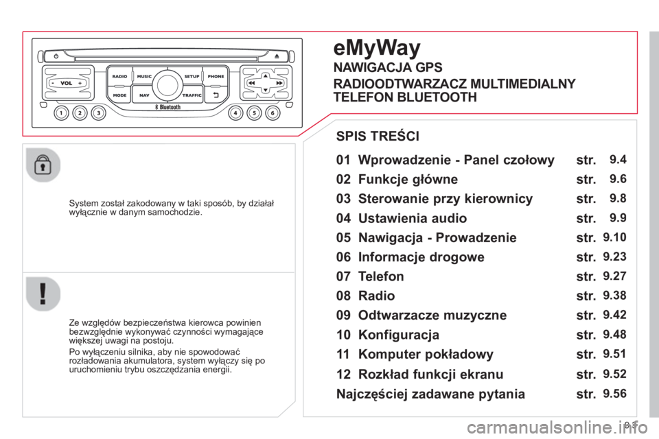 CITROEN BERLINGO ELECTRIC 2015 Instrukcja obsługi (in Polish) 9.3
System został zakodowany w taki sposób, by działał
wyłącznie w danym samochodzie.
01 Wprowadzenie - Panel czołowy
Ze względów bezpieczeństwa kierowca powinien
bezwzglę CITROEN BERLINGO ELECTRIC 2015 Instrukcja obsługi (in Polish) 9.3
System został zakodowany w taki sposób, by działał
wyłącznie w danym samochodzie.
01 Wprowadzenie - Panel czołowy
Ze względów bezpieczeństwa kierowca powinien
bezwzglę