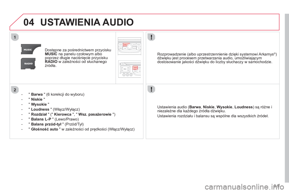 CITROEN BERLINGO ELECTRIC 2015 Instrukcja obsługi (in Polish) 9.9
04USTAWIENIA AUDIO
Dostępne za pośrednictwem przycisku MUSICna panelu czołowym albo
poprzez długie naciśnięcie przycisku
RADIOw zależności od słuchanego
źródła.
- " Barwa"
(6 kore CITROEN BERLINGO ELECTRIC 2015 Instrukcja obsługi (in Polish) 9.9
04USTAWIENIA AUDIO
Dostępne za pośrednictwem przycisku MUSICna panelu czołowym albo
poprzez długie naciśnięcie przycisku
RADIOw zależności od słuchanego
źródła.
- " Barwa"
(6 kore