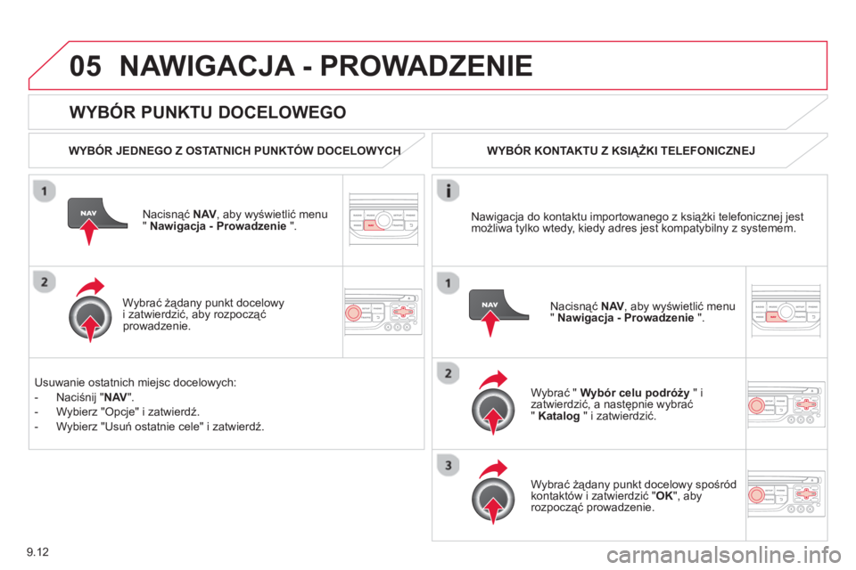 CITROEN BERLINGO ELECTRIC 2015 Instrukcja obsługi (in Polish) 9.12
05
WYBÓR PUNKTU DOCELOWEGO
NAWIGACJA - PROWADZENIE
WYBÓR JEDNEGO Z OSTATNICH PUNKTÓW DOCELOWYCHH
Nacisnąć NAV
, aby wyświetlić menu " Nawigacja - Prowadzenie
".
Wybrać CITROEN BERLINGO ELECTRIC 2015 Instrukcja obsługi (in Polish) 9.12
05
WYBÓR PUNKTU DOCELOWEGO
NAWIGACJA - PROWADZENIE
WYBÓR JEDNEGO Z OSTATNICH PUNKTÓW DOCELOWYCHH
Nacisnąć NAV
, aby wyświetlić menu " Nawigacja - Prowadzenie
".
Wybrać