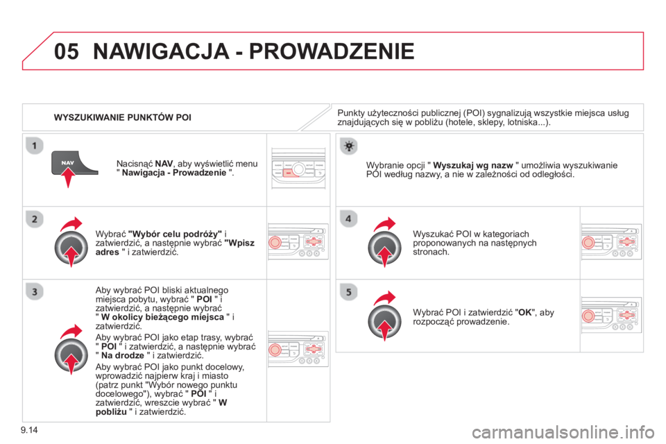 CITROEN BERLINGO ELECTRIC 2015 Instrukcja obsługi (in Polish) 9.14
05
WYSZUKIWANIE PUNKTÓW POI
NAWIGACJA - PROWADZENIE
Punkty użyteczności publicznej (POI) sygnalizują wszystkie miejsca usług
znajdujących się w pobliżu (hotele, sklepy, lotniska.. CITROEN BERLINGO ELECTRIC 2015 Instrukcja obsługi (in Polish) 9.14
05
WYSZUKIWANIE PUNKTÓW POI
NAWIGACJA - PROWADZENIE
Punkty użyteczności publicznej (POI) sygnalizują wszystkie miejsca usług
znajdujących się w pobliżu (hotele, sklepy, lotniska..