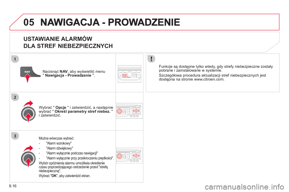 CITROEN BERLINGO ELECTRIC 2015 Instrukcja obsługi (in Polish) 9.16
05
USTAWIANIE ALARMÓW
DLA STREF NIEBEZPIECZNYCH
Można wówczas wybrać:
- "Alarm wzrokow
y"
- "Alarm dźwiękowy"
-
"Alarm wyłącznie podczas nawigacji"
- "Alarm wyłącznie przy CITROEN BERLINGO ELECTRIC 2015 Instrukcja obsługi (in Polish) 9.16
05
USTAWIANIE ALARMÓW
DLA STREF NIEBEZPIECZNYCH
Można wówczas wybrać:
- "Alarm wzrokow
y"
- "Alarm dźwiękowy"
-
"Alarm wyłącznie podczas nawigacji"
- "Alarm wyłącznie przy