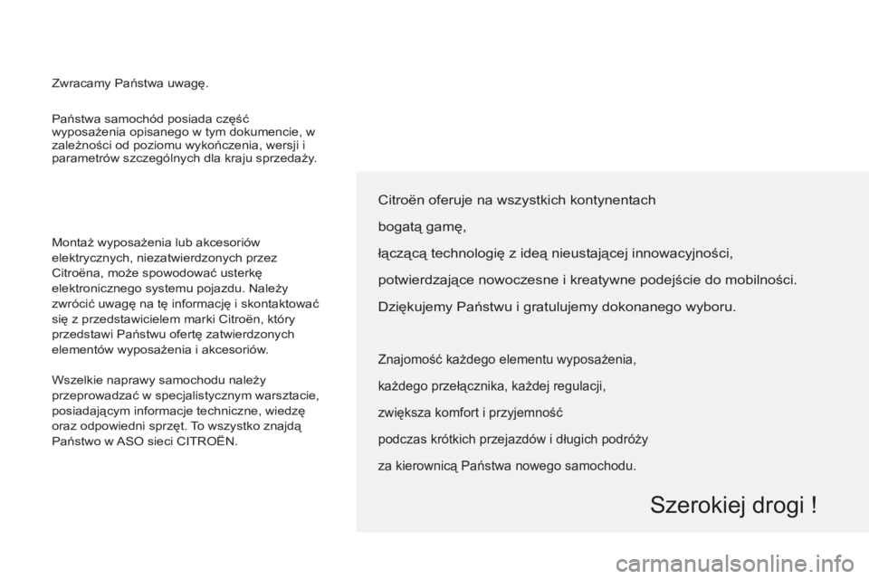 CITROEN BERLINGO ELECTRIC 2015  Instrukcja obsługi (in Polish)   Państwa samochód posiada część 
wyposażenia opisanego w tym dokumencie, w 
zależności od poziomu wykończenia, wersji i 
parametrów szczególnych dla kraju sprzedaży.  
  Montaż wyposaże