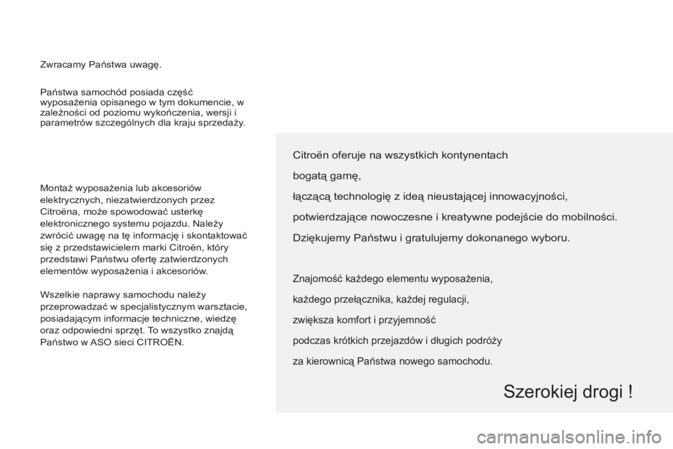 CITROEN BERLINGO ELECTRIC 2015 Instrukcja obsługi (in Polish) Państwa samochód posiada część
wyposażenia opisanego w tym dokumencie, w
zależności od poziomu wykończenia, wersji i
parametrów szczególnych dla kraju sprzedaży.
Montaż wyposaże CITROEN BERLINGO ELECTRIC 2015 Instrukcja obsługi (in Polish) Państwa samochód posiada część
wyposażenia opisanego w tym dokumencie, w
zależności od poziomu wykończenia, wersji i
parametrów szczególnych dla kraju sprzedaży.
Montaż wyposaże