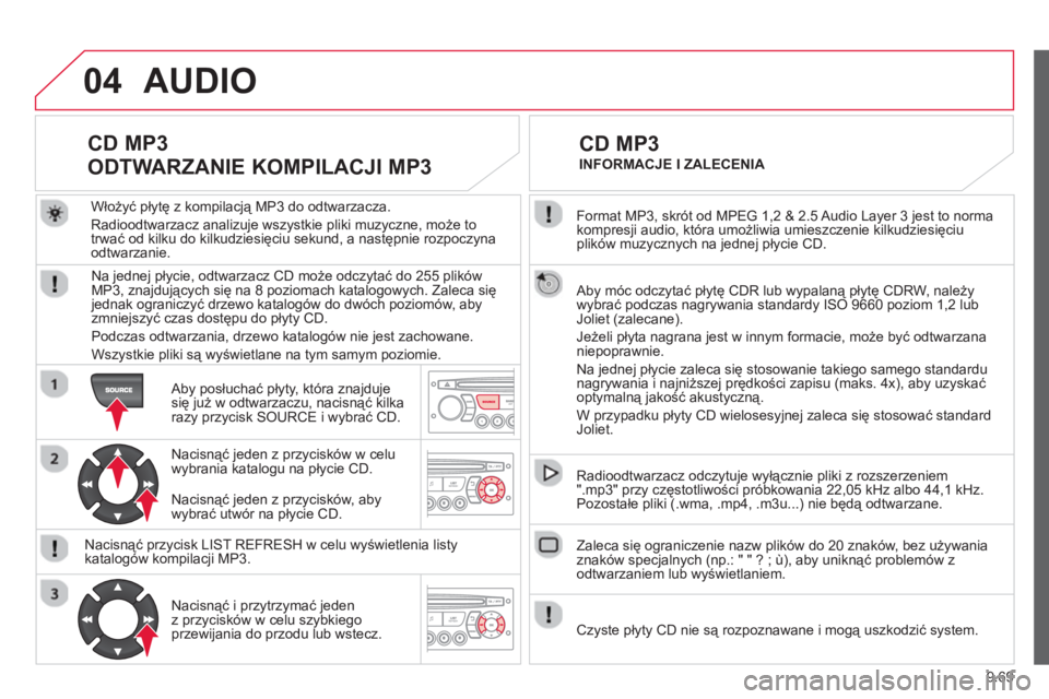 CITROEN BERLINGO ELECTRIC 2015 Instrukcja obsługi (in Polish) 9.69
04
Format MP3, skrót od MPEG 1,2 & 2.5 Audio Layer 3 jest to norma
kompresji audio, która umożliwia umieszczenie kilkudziesięciu
plików muzycznych na jednej płycie CD.
Aby móc odc CITROEN BERLINGO ELECTRIC 2015 Instrukcja obsługi (in Polish) 9.69
04
Format MP3, skrót od MPEG 1,2 & 2.5 Audio Layer 3 jest to norma
kompresji audio, która umożliwia umieszczenie kilkudziesięciu
plików muzycznych na jednej płycie CD.
Aby móc odc