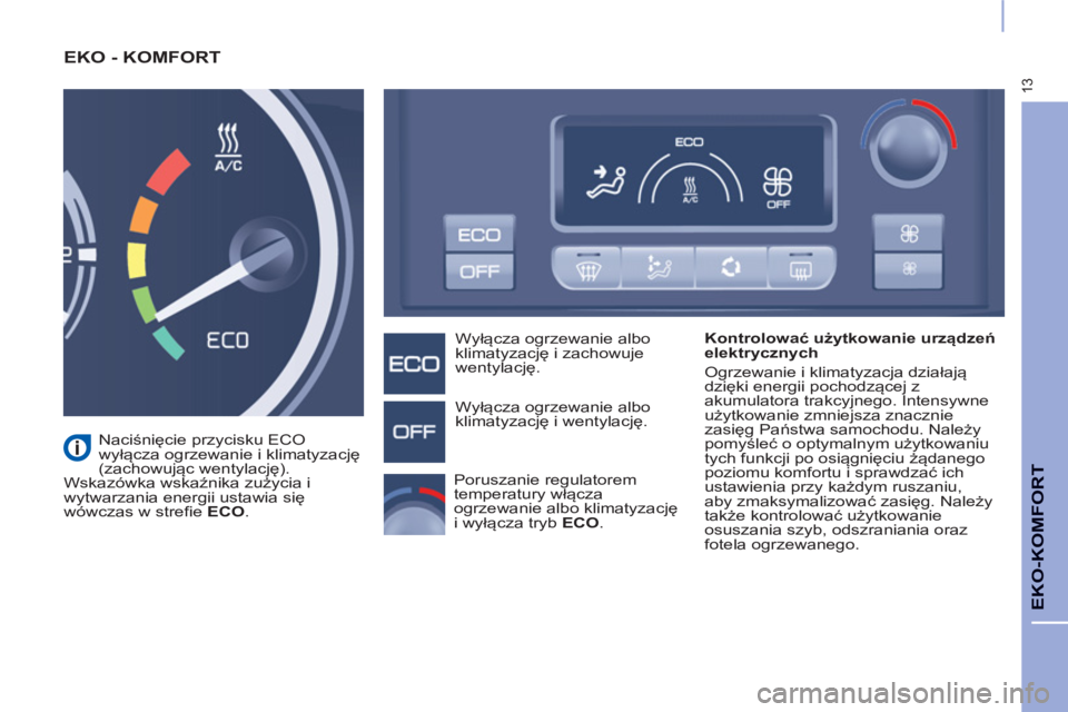 CITROEN BERLINGO ELECTRIC 2015 Instrukcja obsługi (in Polish) 13
EKO-KOMFORT
EKO - KOMFORT
Kontrolować użytkowanie urządzeń
elektrycznych
Ogrzewanie i klimatyzacja działają
dzięki energii pochodzącej z
akumulatora trakcyjnego. Intensywne
uż CITROEN BERLINGO ELECTRIC 2015 Instrukcja obsługi (in Polish) 13
EKO-KOMFORT
EKO - KOMFORT
Kontrolować użytkowanie urządzeń
elektrycznych
Ogrzewanie i klimatyzacja działają
dzięki energii pochodzącej z
akumulatora trakcyjnego. Intensywne
uż