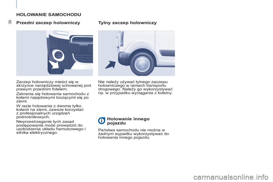CITROEN BERLINGO ELECTRIC 2015 Instrukcja obsługi (in Polish) 30
HOLOWANIE SAMOCHODU
Przedni zaczep holowniczy
Nie należy używać tylnego zaczepu
holowniczego w ramach transportu
drogowego. Należy go wykorzystywać
np. w przypadku wyciągania z ko CITROEN BERLINGO ELECTRIC 2015 Instrukcja obsługi (in Polish) 30
HOLOWANIE SAMOCHODU
Przedni zaczep holowniczy
Nie należy używać tylnego zaczepu
holowniczego w ramach transportu
drogowego. Należy go wykorzystywać
np. w przypadku wyciągania z ko