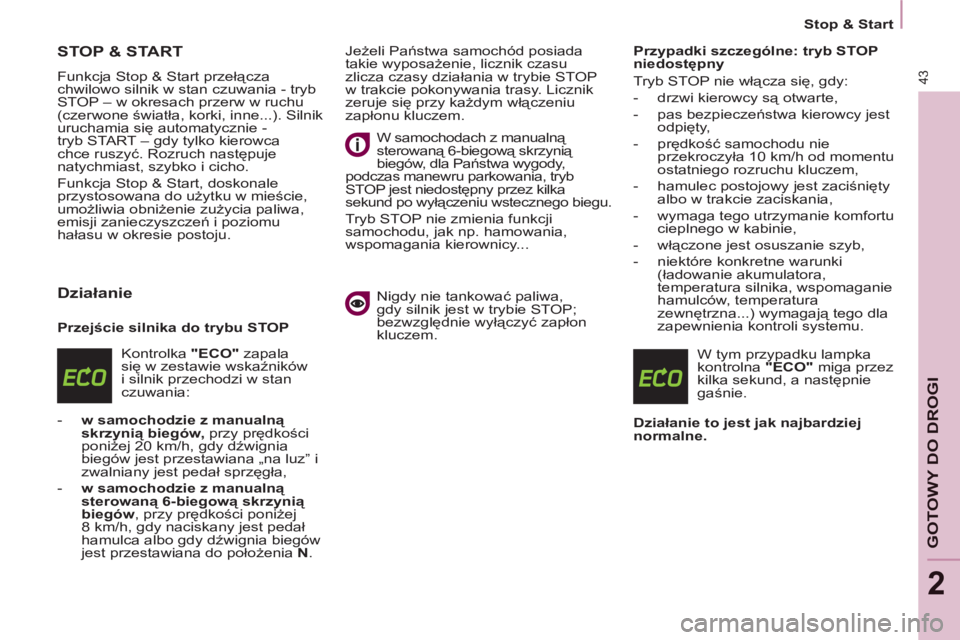 CITROEN BERLINGO ELECTRIC 2015  Instrukcja obsługi (in Polish) 2
   
 
Stop & Start  
 
43
GOTOWY DO DROGI
 
 
 
 
 
 
 
 
 
STOP & START 
 
Funkcja Stop & Start przełącza 
chwilowo silnik w stan czuwania - tryb 
STOP – w okresach przerw w ruchu 
(czerwone ś
