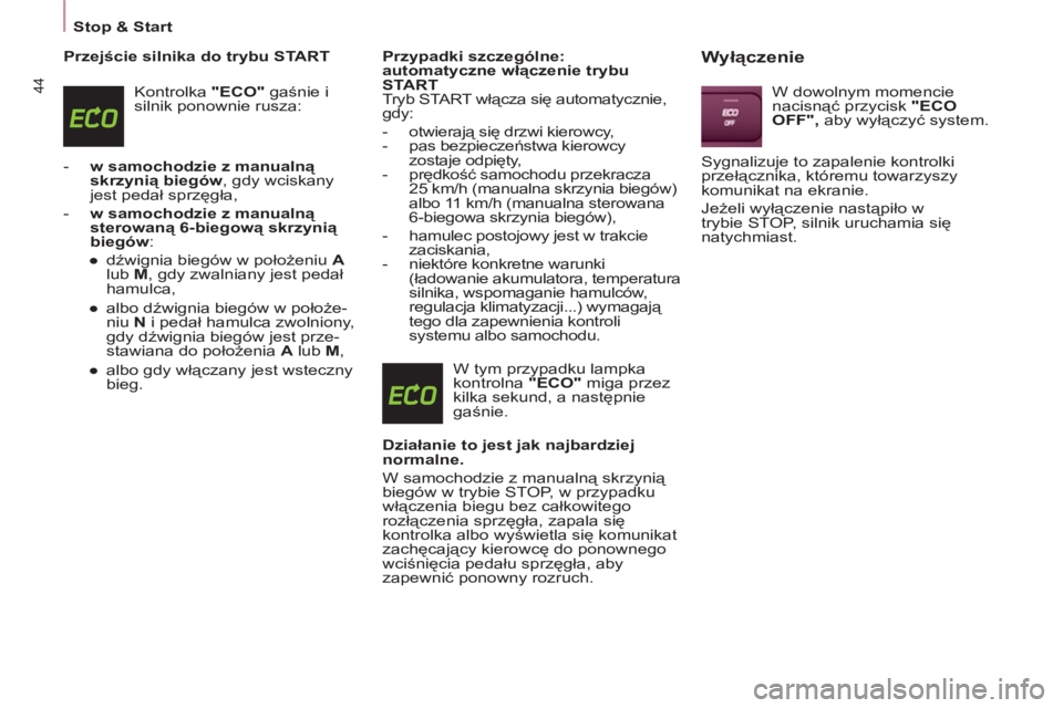 CITROEN BERLINGO ELECTRIC 2015  Instrukcja obsługi (in Polish) Stop & Start
44
   
Przejście silnika do trybu START 
  Kontrolka  "ECO" 
 gaśnie i 
silnik ponownie rusza: 
   
 
-   w samochodzie z manualną 
skrzynią biegów 
, gdy wciskany 
jest pedał sprz�