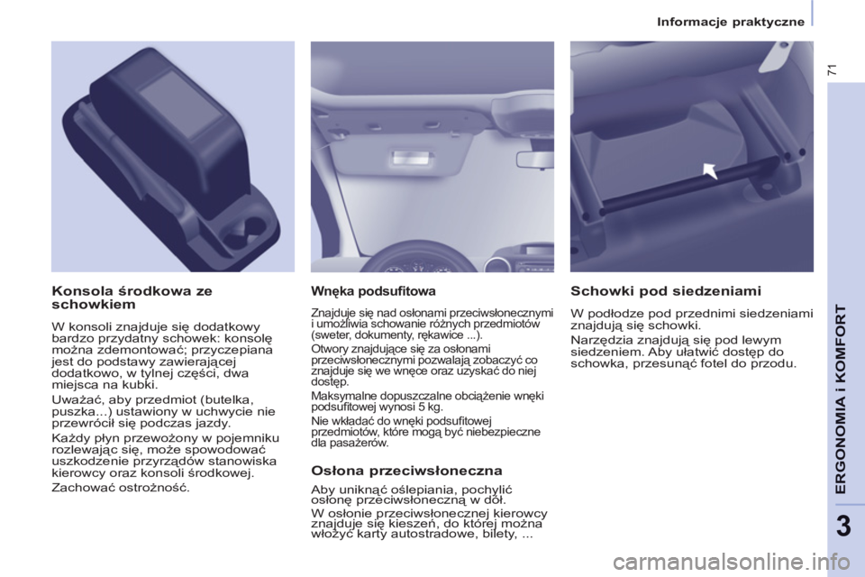 CITROEN BERLINGO ELECTRIC 2015 Instrukcja obsługi (in Polish) 3
Informacje praktyczne
71
ERGONOMIA i KOMFOR
T
Wnęka podsufitowa
Znajduje się nad osłonami przeciwsłonecznymi
i umożliwia schowanie różnych przedmiotów
(sweter, dokumenty, CITROEN BERLINGO ELECTRIC 2015 Instrukcja obsługi (in Polish) 3
Informacje praktyczne
71
ERGONOMIA i KOMFOR
T
Wnęka podsufitowa
Znajduje się nad osłonami przeciwsłonecznymi
i umożliwia schowanie różnych przedmiotów
(sweter, dokumenty,