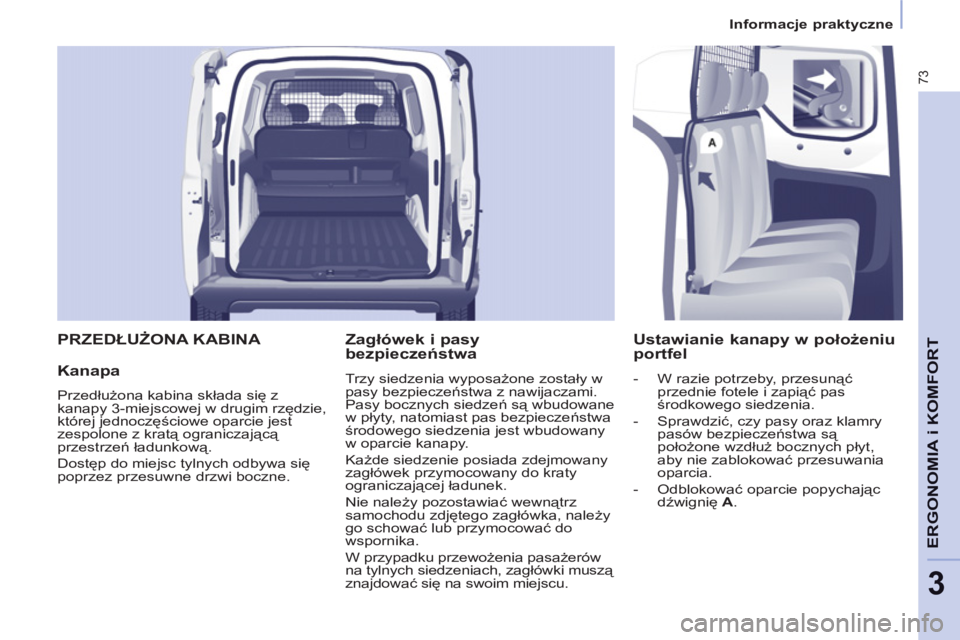 CITROEN BERLINGO ELECTRIC 2015 Instrukcja obsługi (in Polish) 3
Informacje praktyczne
73
ERGONOMIA i KOMFOR
T
PRZEDŁUŻONA KABINA
Kanapa
Przedłużona kabina składa się z
kanapy 3-miejscowej w drugim rzędzie,
której jednoczęściowe opa CITROEN BERLINGO ELECTRIC 2015 Instrukcja obsługi (in Polish) 3
Informacje praktyczne
73
ERGONOMIA i KOMFOR
T
PRZEDŁUŻONA KABINA
Kanapa
Przedłużona kabina składa się z
kanapy 3-miejscowej w drugim rzędzie,
której jednoczęściowe opa