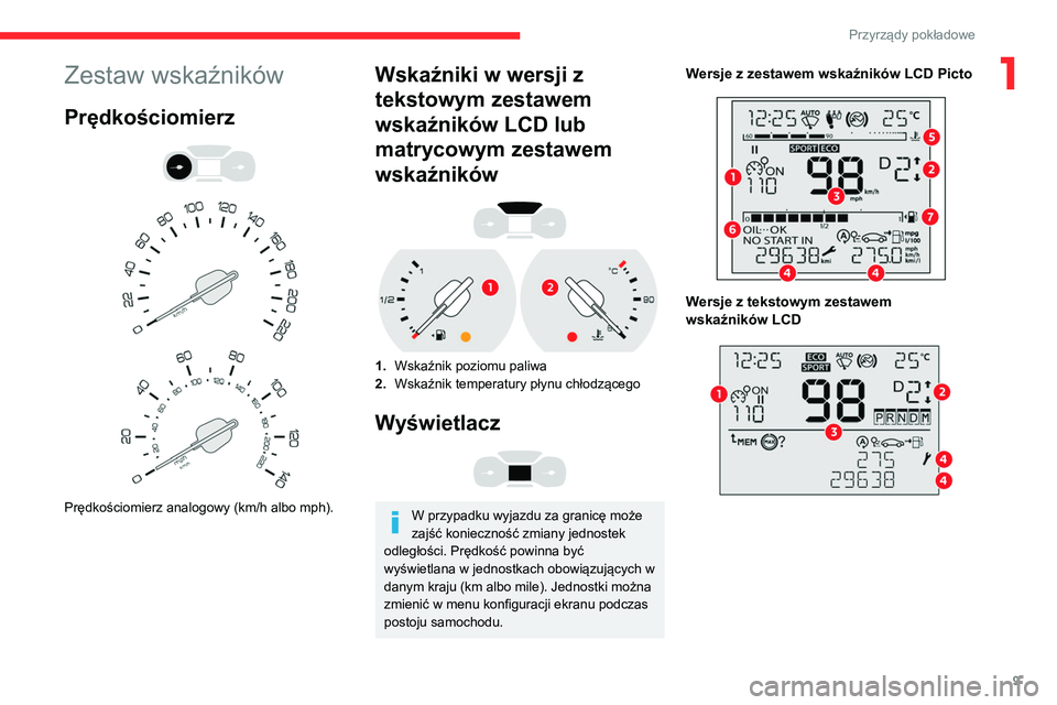 CITROEN BERLINGO VAN 2021 Instrukcja obsługi (in Polish) 9
Przyrządy pokładowe
1Zestaw wskaźników
Prędkościomierz
Prędkościomierz analogowy (km/h albo mph).
Wskaźniki w wersji z
tekstowym zestawem
wskaźników LCD lub
matrycowym zestawem CITROEN BERLINGO VAN 2021 Instrukcja obsługi (in Polish) 9
Przyrządy pokładowe
1Zestaw wskaźników
Prędkościomierz
Prędkościomierz analogowy (km/h albo mph).
Wskaźniki w wersji z
tekstowym zestawem
wskaźników LCD lub
matrycowym zestawem