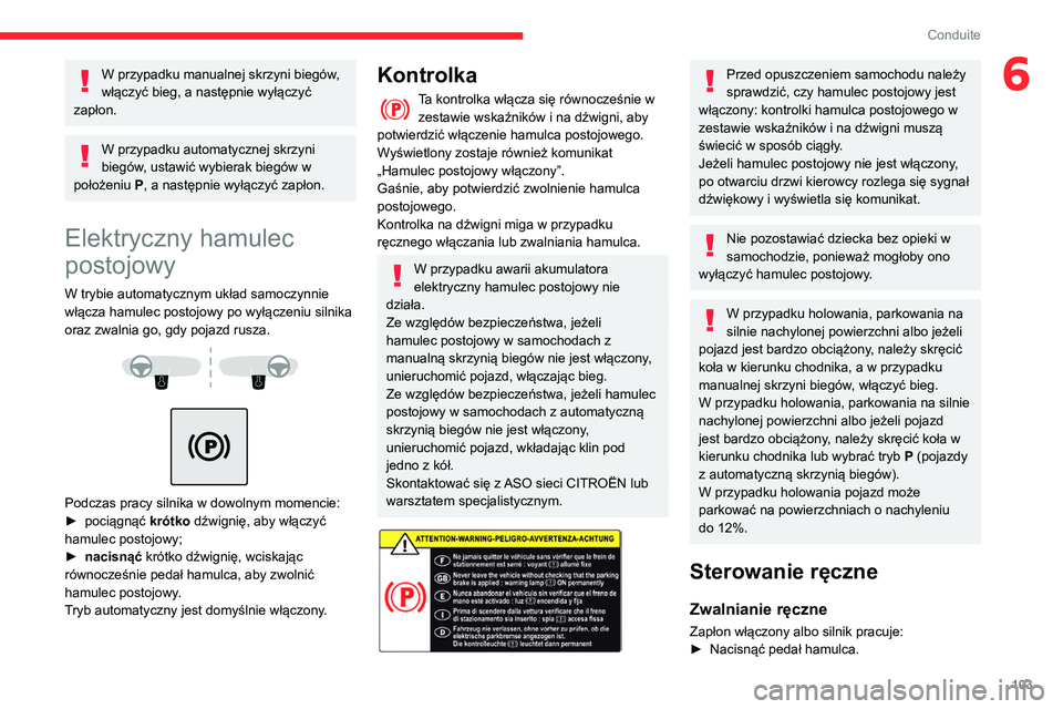CITROEN BERLINGO VAN 2021 Instrukcja obsługi (in Polish) 103
Conduite
6W przypadku manualnej skrzyni biegów,
włączyć bieg, a następnie wyłączyć
zapłon.
W przypadku automatycznej skrzyni
biegów, ustawić wybierak biegów w
położeniu P, a nas CITROEN BERLINGO VAN 2021 Instrukcja obsługi (in Polish) 103
Conduite
6W przypadku manualnej skrzyni biegów,
włączyć bieg, a następnie wyłączyć
zapłon.
W przypadku automatycznej skrzyni
biegów, ustawić wybierak biegów w
położeniu P, a nas