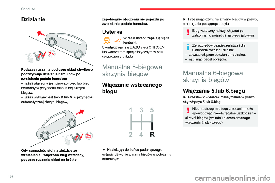 CITROEN BERLINGO VAN 2021 Instrukcja obsługi (in Polish) 106
Conduite
Działanie
Podczas ruszania pod górę układ chwilowo
podtrzymuje działanie hamulców po
zwolnieniu pedału hamulca:
–
jeżeli włączony jest pierwszy bieg lub bieg
neutralny CITROEN BERLINGO VAN 2021 Instrukcja obsługi (in Polish) 106
Conduite
Działanie
Podczas ruszania pod górę układ chwilowo
podtrzymuje działanie hamulców po
zwolnieniu pedału hamulca:
–
jeżeli włączony jest pierwszy bieg lub bieg
neutralny