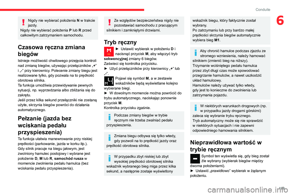 CITROEN BERLINGO VAN 2021 Instrukcja obsługi (in Polish) 109
Conduite
6Nigdy nie wybierać położenia N w trakcie
jazdy.
Nigdy nie wybierać położenia P lub R przed
całkowitym zatrzymaniem samochodu.
Czasowa ręczna zmiana
biegów
Istnieje możliwo CITROEN BERLINGO VAN 2021 Instrukcja obsługi (in Polish) 109
Conduite
6Nigdy nie wybierać położenia N w trakcie
jazdy.
Nigdy nie wybierać położenia P lub R przed
całkowitym zatrzymaniem samochodu.
Czasowa ręczna zmiana
biegów
Istnieje możliwo