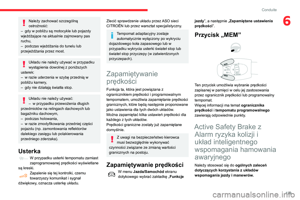 CITROEN BERLINGO VAN 2021  Instrukcja obsługi (in Polish) 129
Conduite
6Należy zachować szczególną 
ostrożność:
–
 
gdy w pobliżu są motocykle lub pojazdy 
wjeżdżające na aktualnie zajmowany pas 
ruchu,
–

 
podczas wjeżdżania do tunelu lub