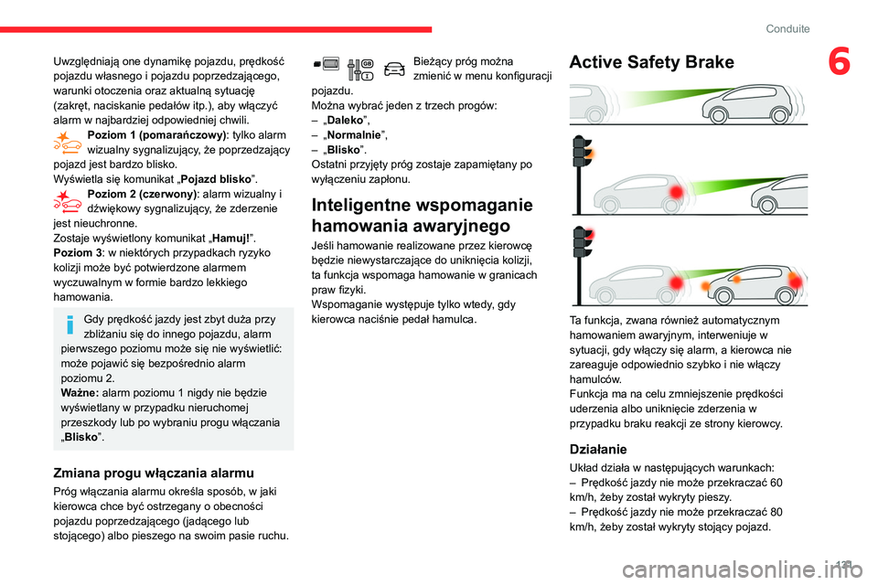 CITROEN BERLINGO VAN 2021  Instrukcja obsługi (in Polish) 131
Conduite
6Uwzględniają one dynamikę pojazdu, prędkość 
pojazdu własnego i pojazdu poprzedzającego, 
warunki otoczenia oraz aktualną sytuację 
(zakręt, naciskanie pedałów itp.), aby w�