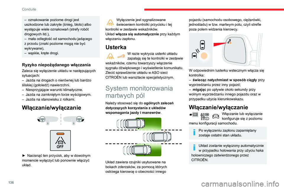 CITROEN BERLINGO VAN 2021  Instrukcja obsługi (in Polish) 136
Conduite
– oznakowanie poziome drogi jest 
uszkodzone lub zakryte (śnieg, błoto) albo 
występuje wiele oznakowań (strefy robót 
drogowych itd.),
–
 
mała odległość od samochodu jadąc