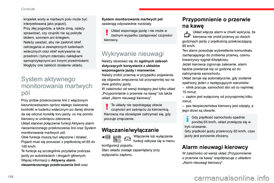 CITROEN BERLINGO VAN 2021  Instrukcja obsługi (in Polish) 138
Conduite
kropelek wody w martwym polu może być 
interpretowana jako pojazd).
Przy złej pogodzie, a także zimą, należy 
sprawdzać, czy czujniki nie są pokryte 
błotem, szronem ani śniegie