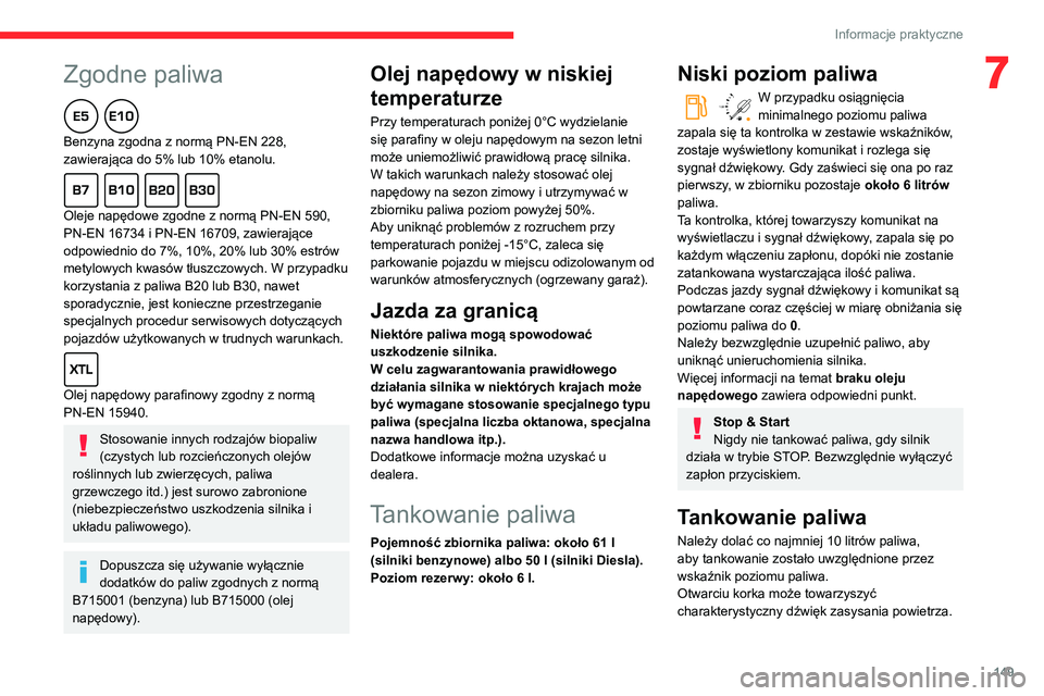 CITROEN BERLINGO VAN 2021 Instrukcja obsługi (in Polish)
149
Informacje praktyczne
7Zgodne paliwa
Benzyna zgodna z normą PN-EN 228,
zawierająca do 5% lub 10% etanolu.
Oleje napędowe zgodne z normą PN-EN 590,
PN-EN 16734 i PN-EN 16709, zawiera CITROEN BERLINGO VAN 2021 Instrukcja obsługi (in Polish)
149
Informacje praktyczne
7Zgodne paliwa
Benzyna zgodna z normą PN-EN 228,
zawierająca do 5% lub 10% etanolu.
Oleje napędowe zgodne z normą PN-EN 590,
PN-EN 16734 i PN-EN 16709, zawiera