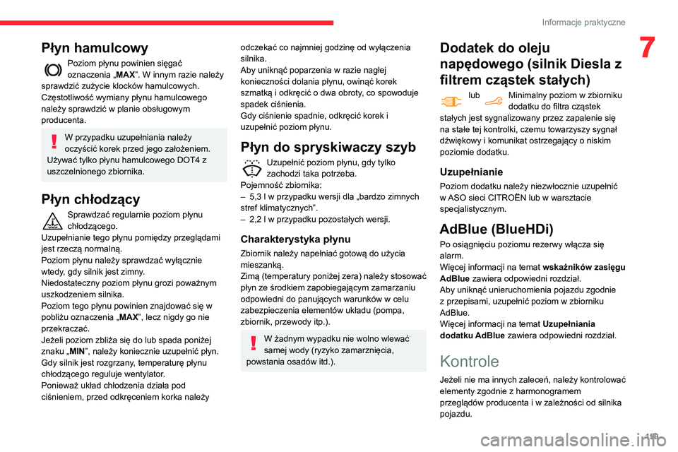 CITROEN BERLINGO VAN 2021  Instrukcja obsługi (in Polish) 159
Informacje praktyczne
7Płyn hamulcowy
Poziom płynu powinien sięgać 
oznaczenia „MAX”. W innym razie należy 
sprawdzić zużycie klocków hamulcowych.
Częstotliwość wymiany płynu hamul